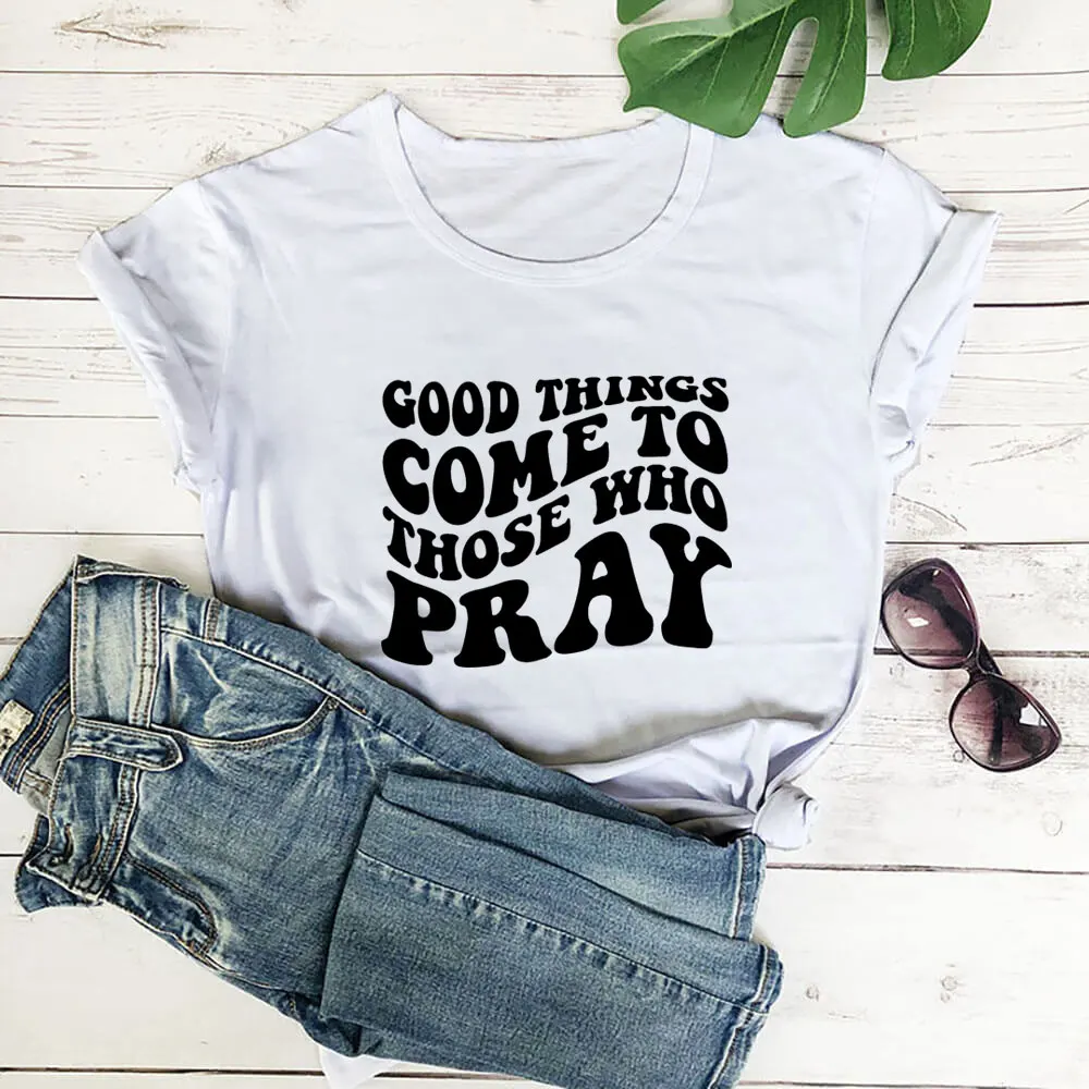 Good Things Come To Those Who Pray Christian Shirt 100%Cotton Women Tshirt Unisex Funny Summer Casual Short Sleeve Top Faith Tee