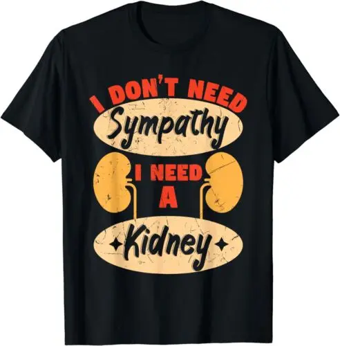 NEW LIMITED Dialysis Technicians I Don't Need Sympathy I Need A Kidney T-Shirt