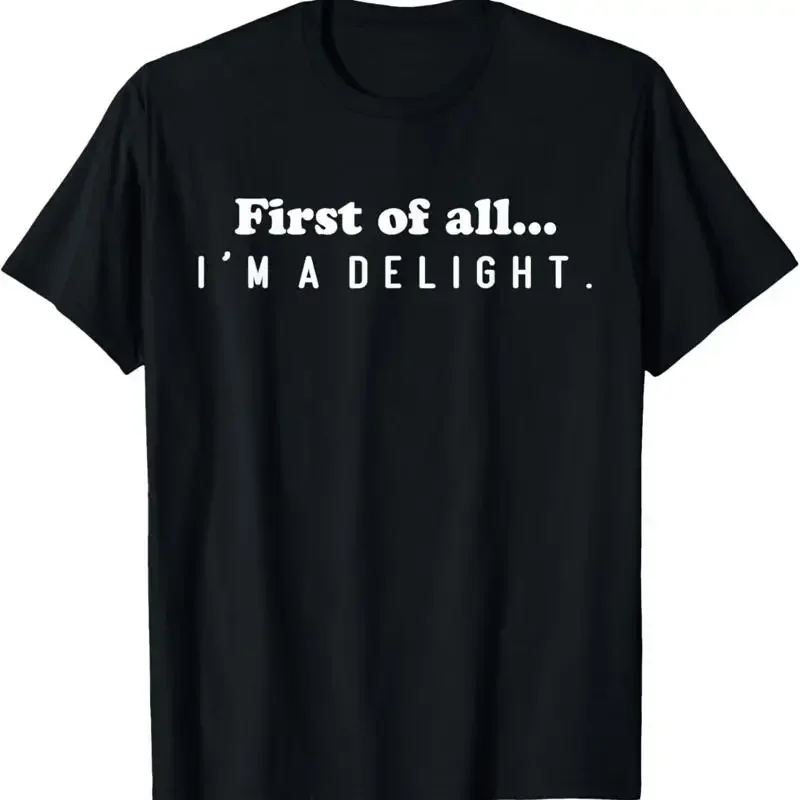 Funny Happiness Quote First Of All I'M A Delight Joke Meme T Shirt