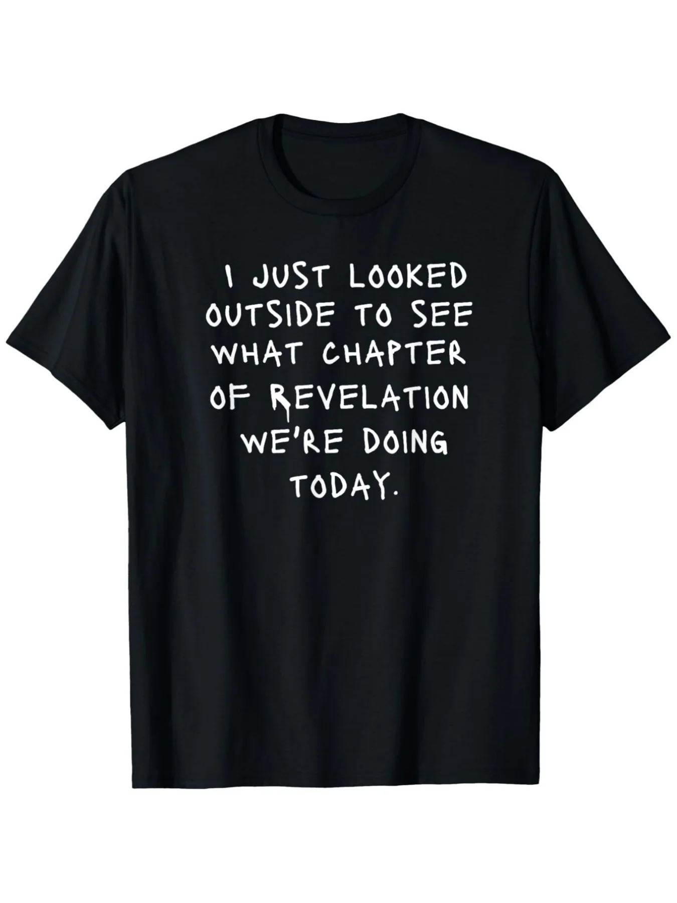 Fun Christian Apocalyptic Bible Verse T-Shirt I Just Went Out to See What Chapter We Were Doing Today Revelation Design Black Background with White Text Comfortable Regular Fit Large Size