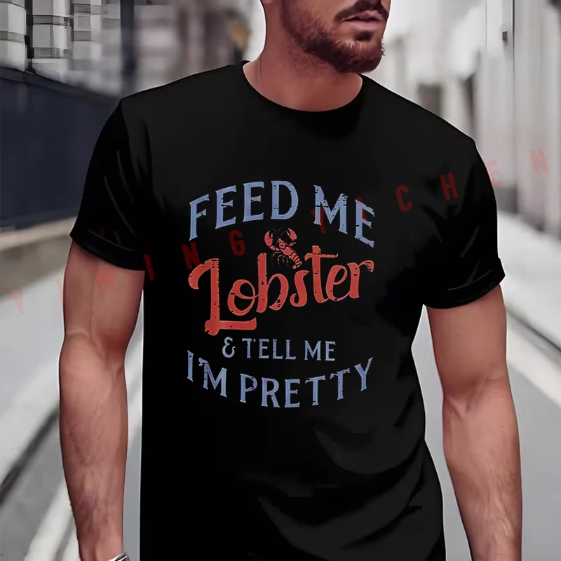 

Funny Feed Me Lobster And Tell Me I'M Pretty Seafood Lover Graphic Moto T-shirt Men Summer Casual High Quelity O-neck Tops Tee