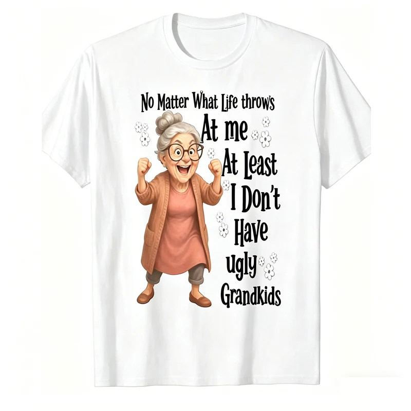Funny Grandma Slogan TShirt No Matter What Life Throws At Me At Least I Don't Have Ugly Unisex Short-sleeved Fashion Tops Cloths