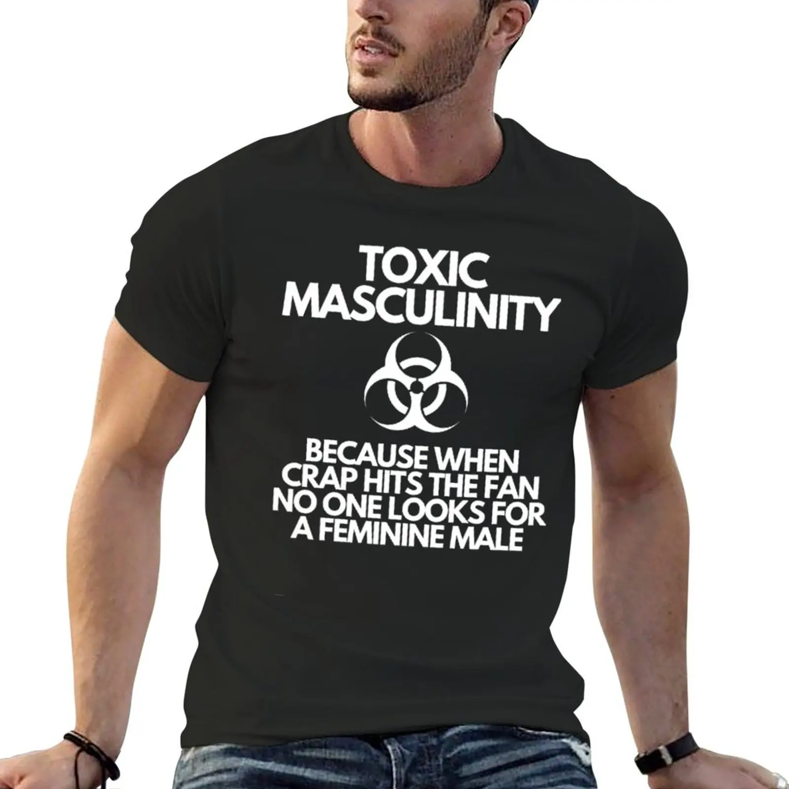 Toxic Masculinity-Because When Crap Hits The Fan No One Looks For a Feminine Male T-Shirt anime tshirt plain men t shirts