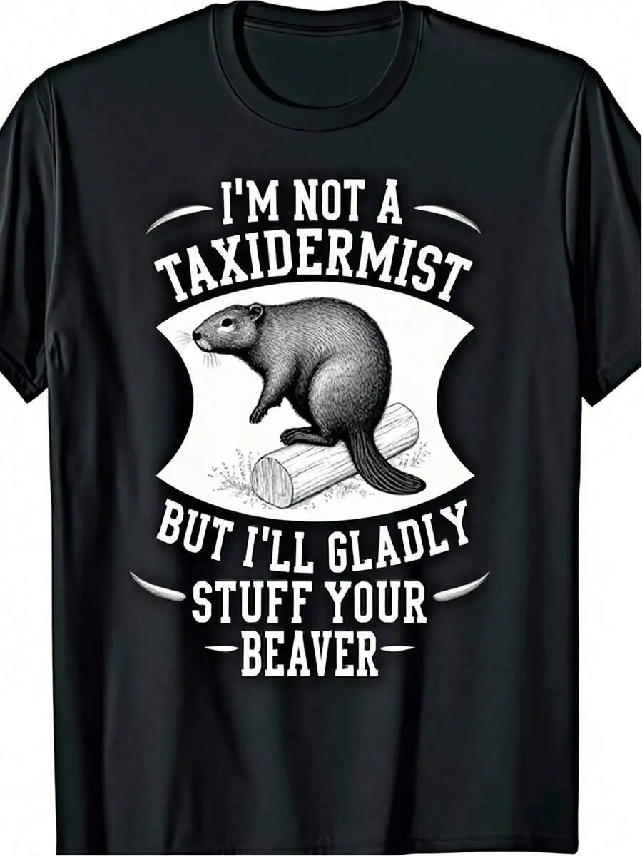 Men''s Women''s Funny Tshirt With I''m Not A Taxidermist But I''ll Gladly Stuff Your Slogan Beaver Graphic Short Sleeve 100%