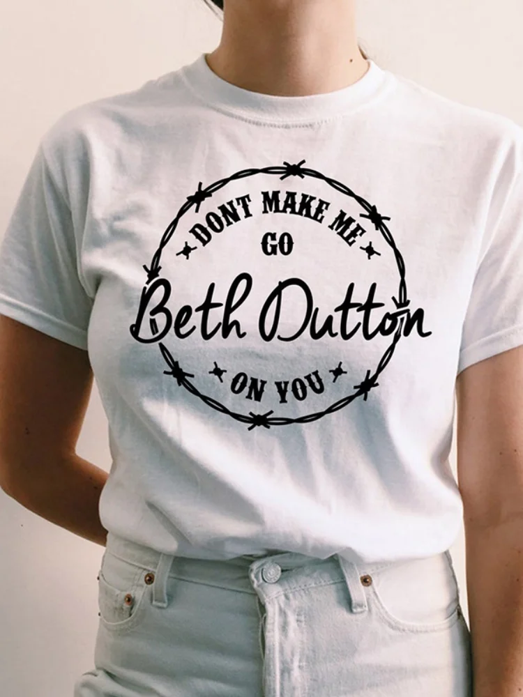 Dont Make Me Go Beth Dutton on You Yellowstone Women T Shirts Cotton Tv Shows Graphic Tee Big Size Ladies Clothing Femme Tops