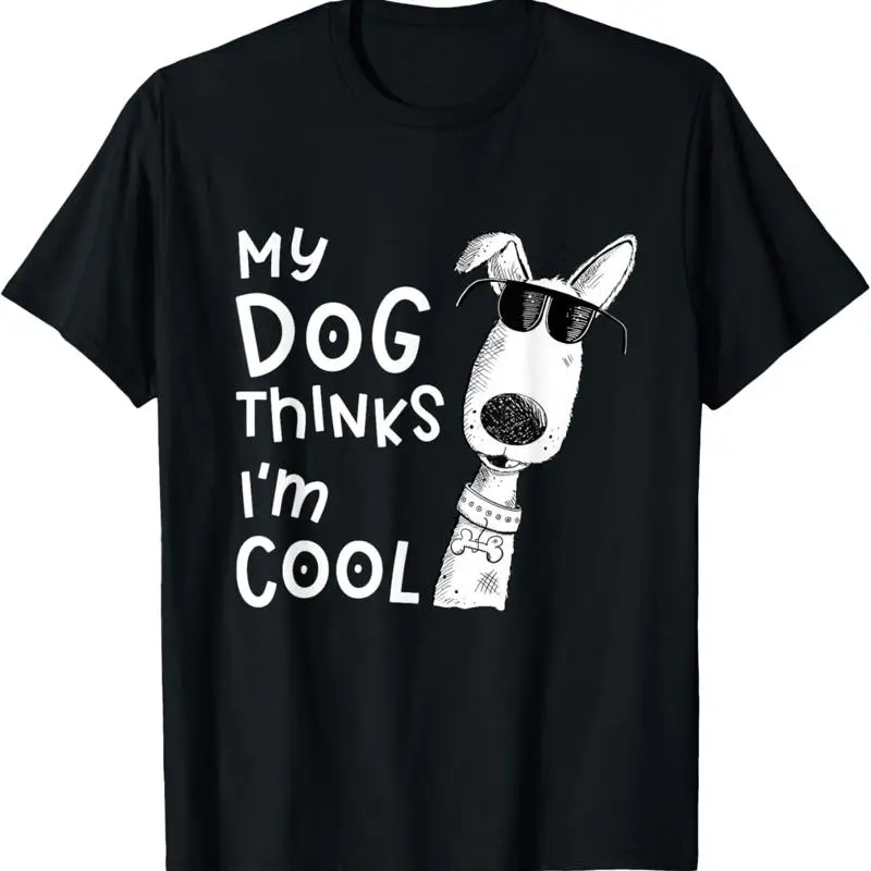 

My Dog Thinks I'M Cool For Lover T Shirt