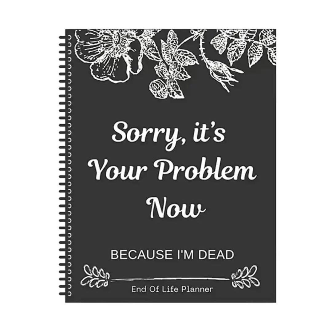Sorry,It’s Your Problem Now,Because I'm Dead,End of Life Planner Organizer Notebook, End of Life Planning Workbook