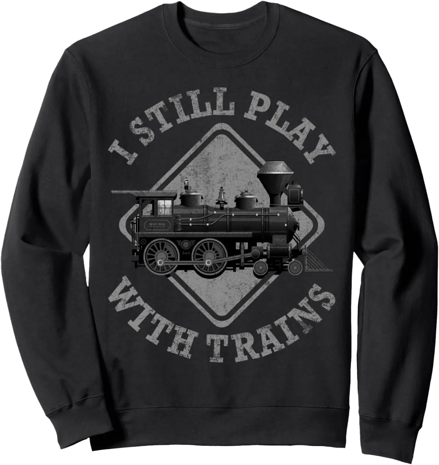 I Still Play With Trains | Cute Engine Drivers Gift Sweatshirt