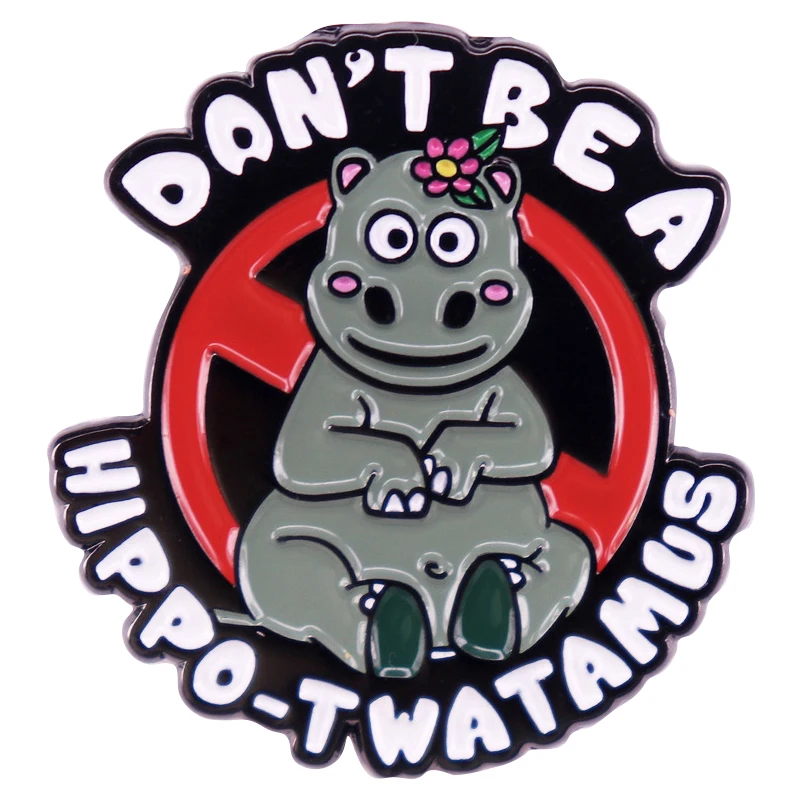 C4698 Cartoon Don’t be a hippo-twatamus Lapel Pins for Backpack Cute Enamel Pin Brooch Fashion Badges Accessories on Clothes