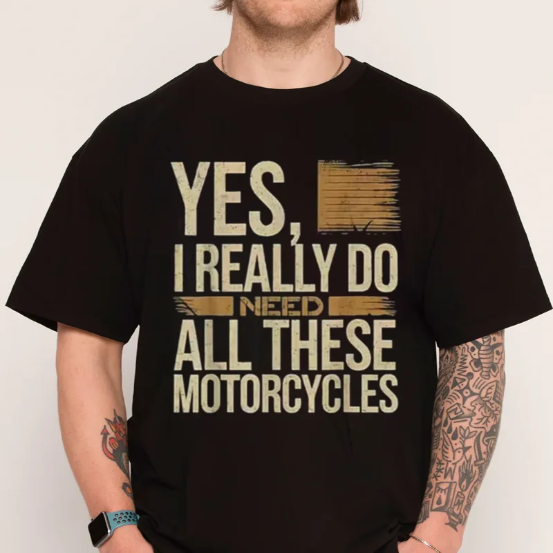 

Men's Motorcycle Graphic T-Shirt - Funny Biker Saying Yes I Really Do Need All These Motorcycles Tshirt