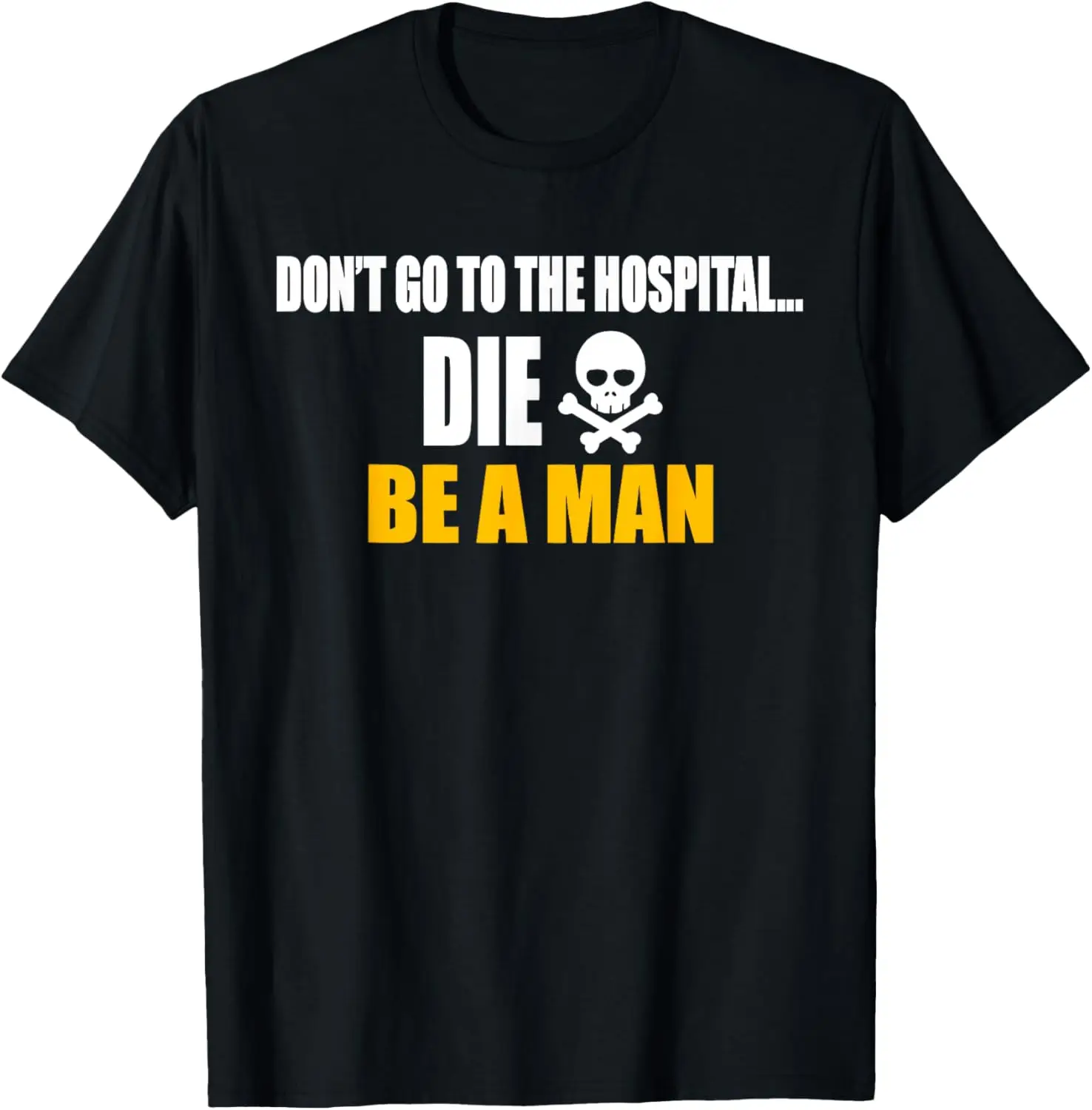 Don't Go To The Hospital... Die. Be A Man Apparel T-Shirt