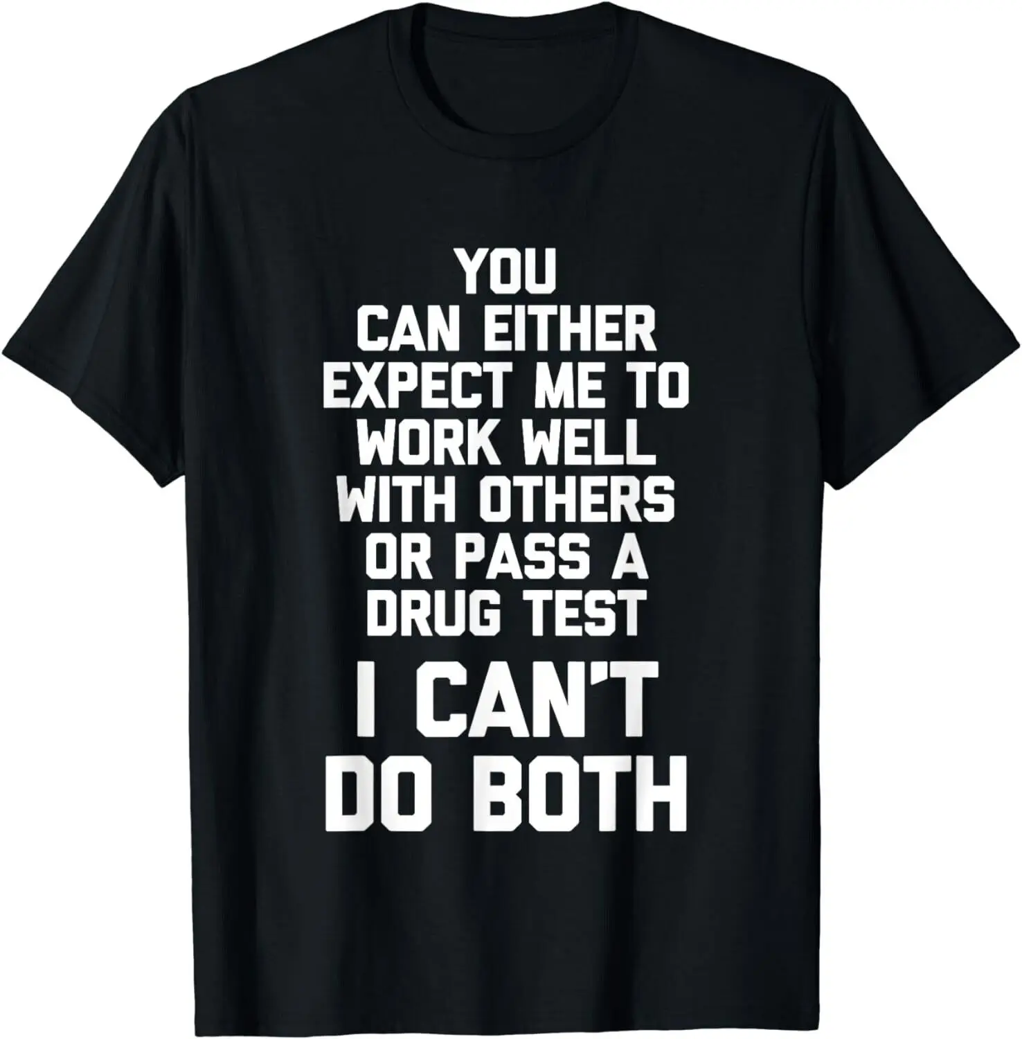 

Expect Me To Work Well With Others Or Pass A Drug Test... Gift Unisex T-Shirt