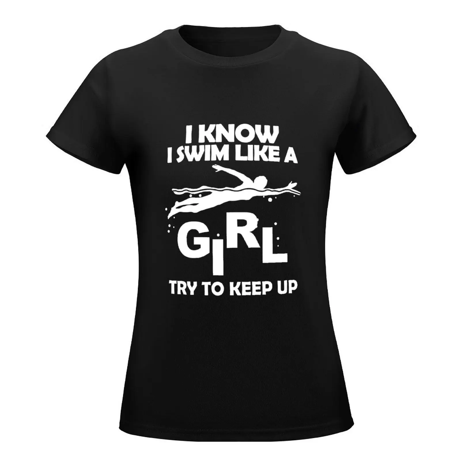 I Know I Swim Like A Girl. Try To Keep Up. T-Shirt female anime clothes animal print summer blouses woman 2024