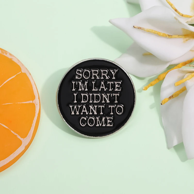 Creative Slogan Round Brooch Sorry I'm Late I Didn't Want To Come Enamel Pin Clothing Backpack Accessories Collar Lapel Badge