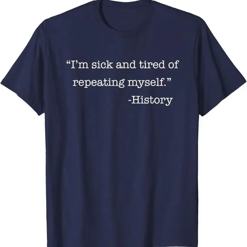I'M Sick Tired Of Repeating Myself Funny Sarcastic History T Shirt