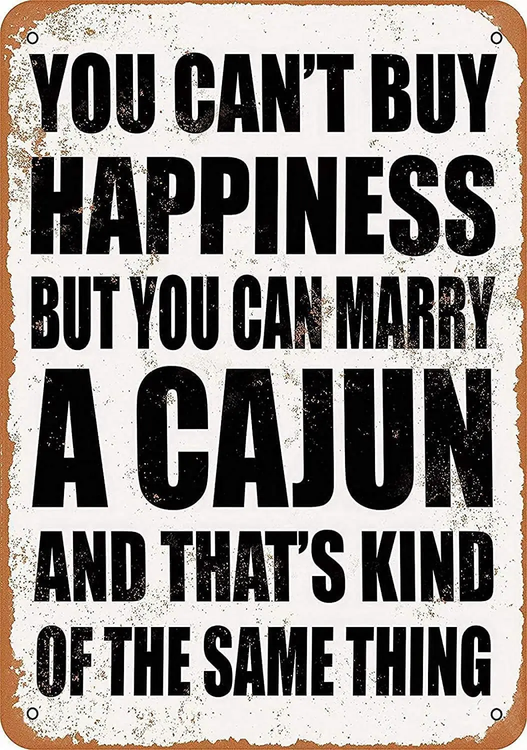 CN-Tin Sign You Cant Buy Happiness But You Can Marry A Cajun, Metal Wall Signs Tin Plaques  Or   Bar Kitchen Home Man Cave Bedro
