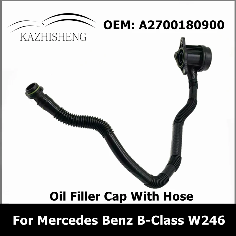 A2700180900 2700180900 Car Oil Filler Cap With Hose for Mercedes Benz B-Class W246 B200 1.6 A270010001 270010001  2014