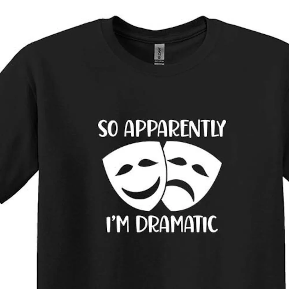 So Apparently I'M Dramatic T Shirt Theater For Actors Lover Funny Musical Actor