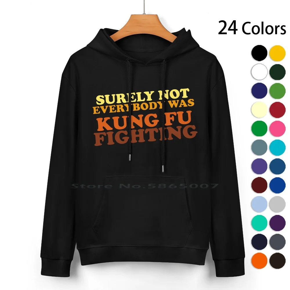 

Surely Not Everybody Was Kung Fu Fighting Pure Cotton Hoodie Sweater 24 Colors Surely Not Everyone Kung Fu Fighting Funny