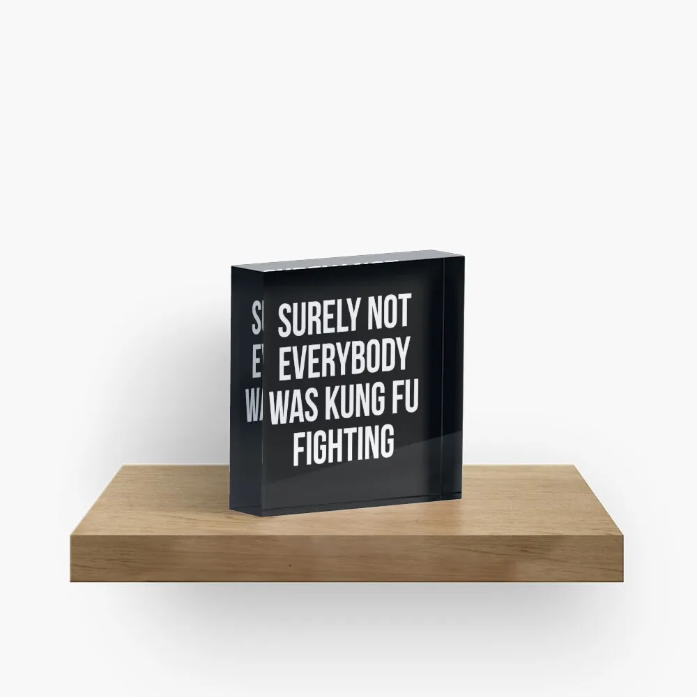 Surely Not Everyy Was Kung Fu Fightin  Acrylic Block Funny Art Fashionable Home Transparent Decoration Bedroom Cute Pad Photos