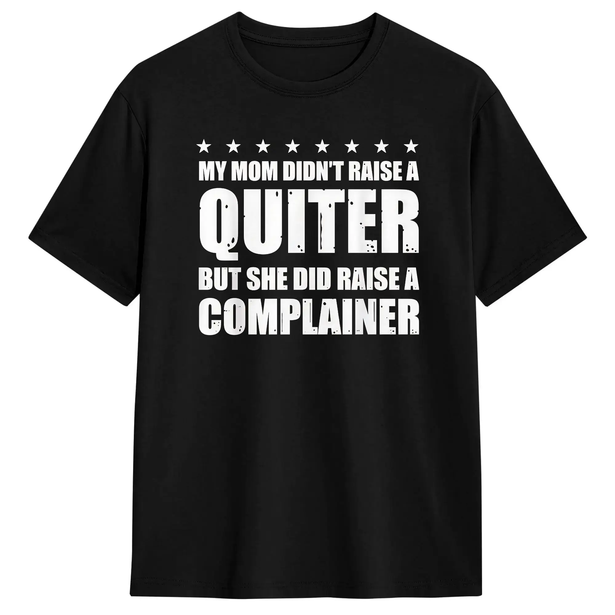 Men T Shirt My Mom Didn't Raise A Quitter But She Did Raise A Complainer T-Shirts Hip Hop  Summer Tee Shirt Cotton Clothing