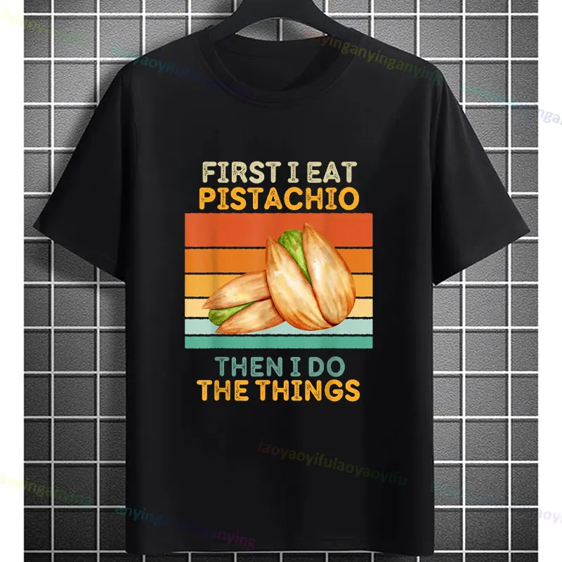 

Man & Women's Funny "First I Eat Pistachio Then I Do The Things" Graphic T-shirt Fashion 100% Cotton Short-sleeve Casual Tshirt