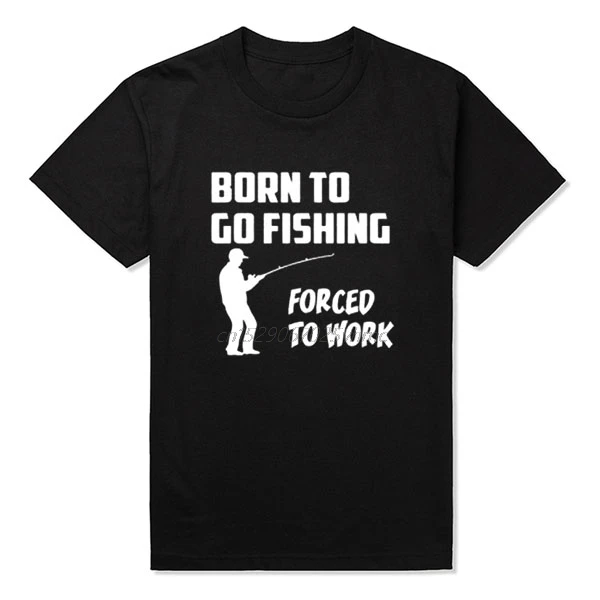 

Born to Go Fish Forced To Work Mens Funny T-Shirt More Size and Colors interesting big european size