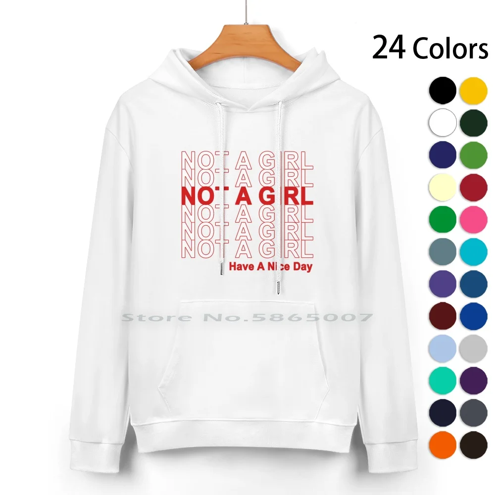 Not A Girl , Have A Nice Day! Pure Cotton Hoodie Sweater 24 Colors Nonbinary Genderfluid Genderqueer Ftm Agender Lgbtq Male Boy