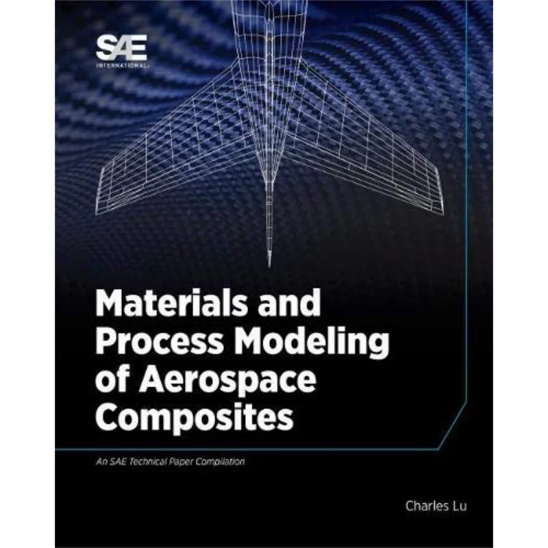 

Materials And Process Modeling Of Aerospace Composites Charles Lu SAE International 9780768001907 Book