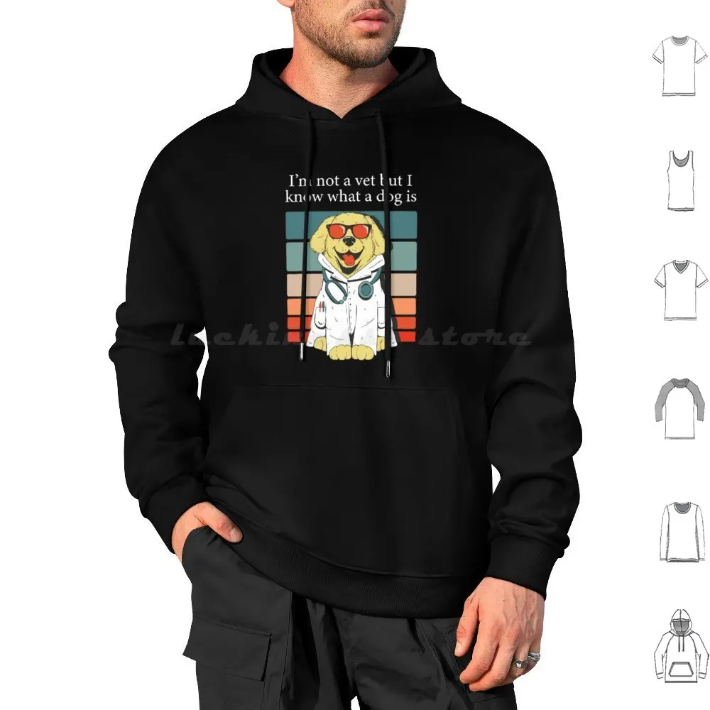 Im Not A Vet But I Know What A Dog Is T-Shirt Hoodies Long Sleeve Im Not A Vet But I Know What A Dog Is