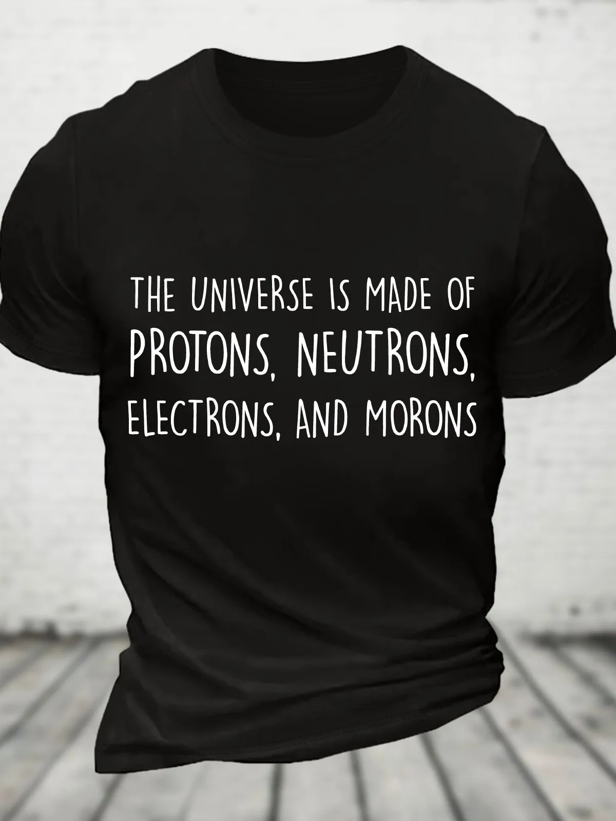 New The Universe Is Made of Protons, Neutrons, Electrons, and Morons - Funny Science Sarcastic Cotton T-Shirt S-5xl