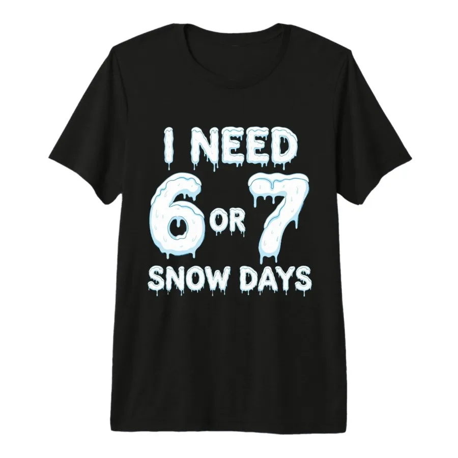 

I Need 67 Snow Days Six Seven Snowy Day Supporter Enthusiast T-shirt For Men Women 100% Cotton T Shirts Short Sleeve Tops 1128-1