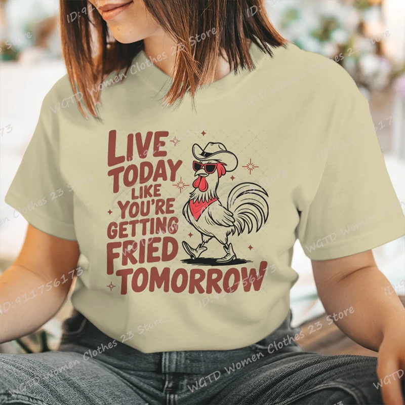 

Rooster Live Today Like You're Getting Fried Tomorrow Graphic T-shirt Women Summer Casual Tees Round Neck Short-sleeved T-Shirts
