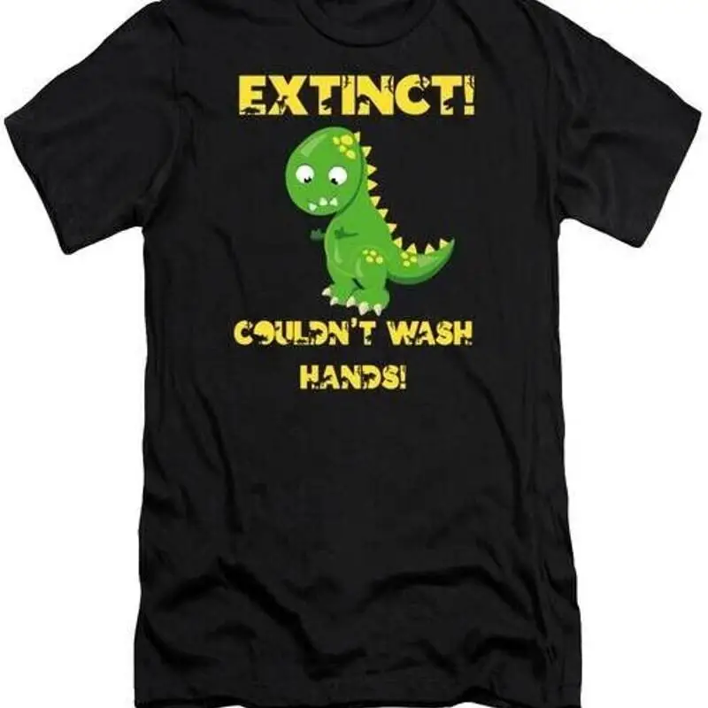 

Dino Dinosaur Extinct Didn't Wash Hands 5 T Shirt S 2XL