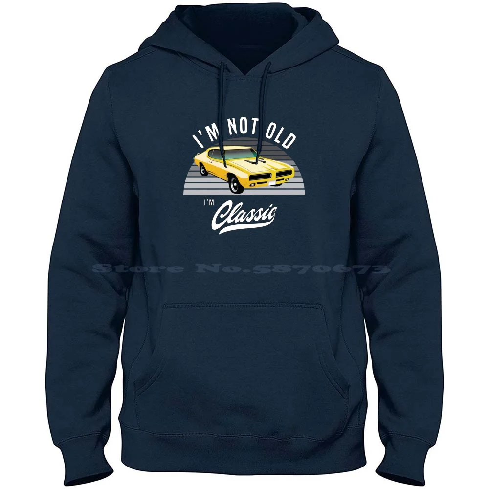 I'm Not Old I'm Classic 1969 Gto Judge-Funny 100% Cotton Hoodie I M Not Old Im Classic Vintage I M Not Old Im A Classic