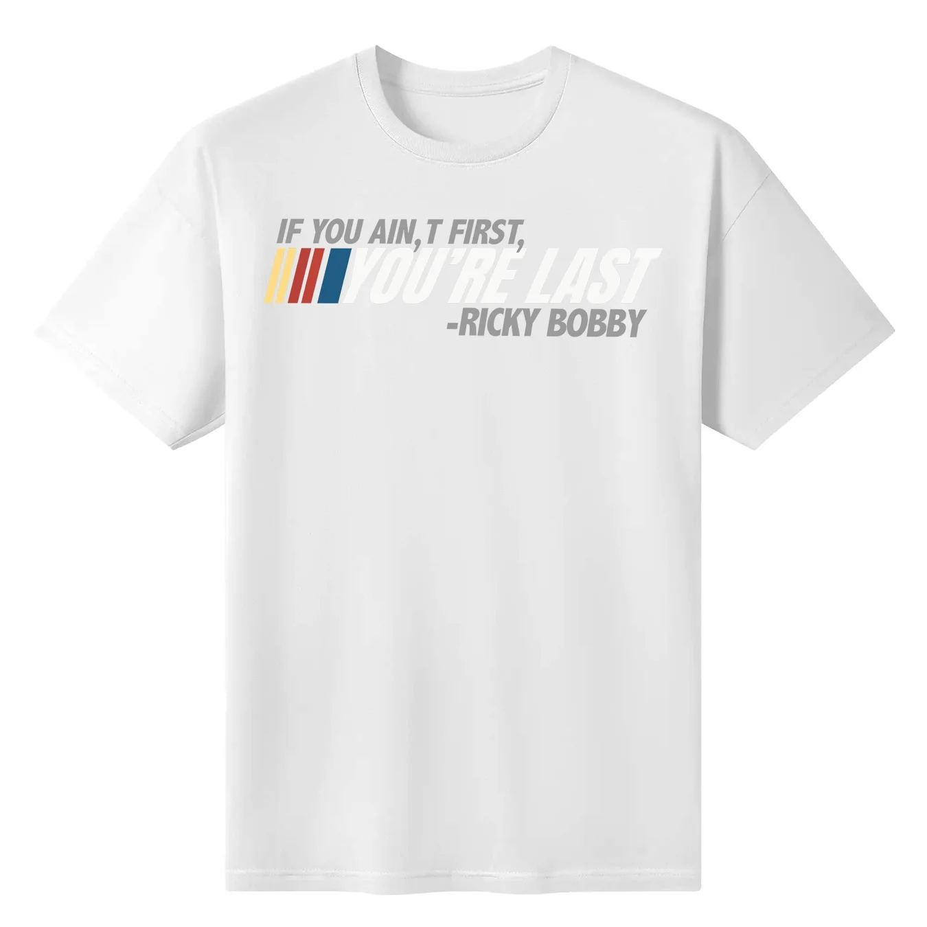 Fashion If You Ain't First You're Last Ricky Bobby T-Shirt Pure Cotton Crewneck Men T Shirts Short Sleeve Unisex Tees Hoodie