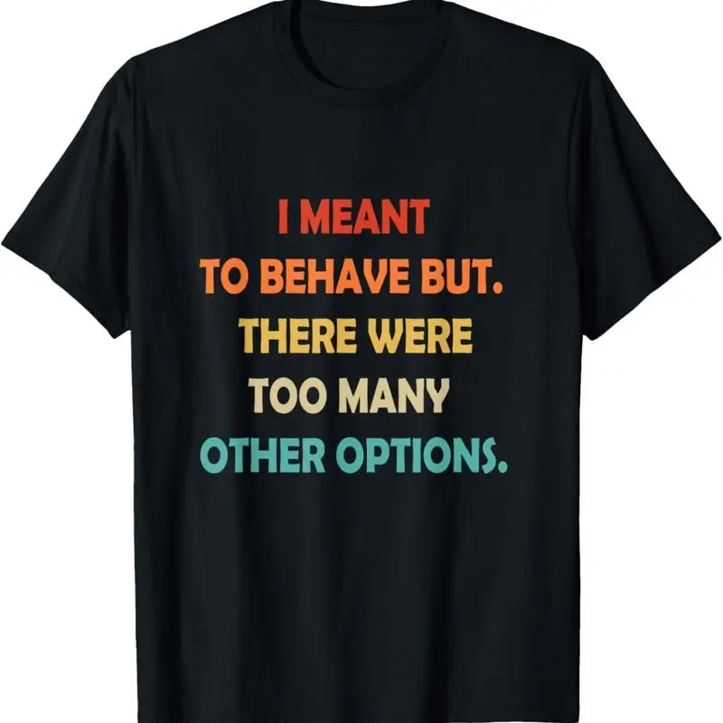 i meant to behave but there were too many other options T Shirt