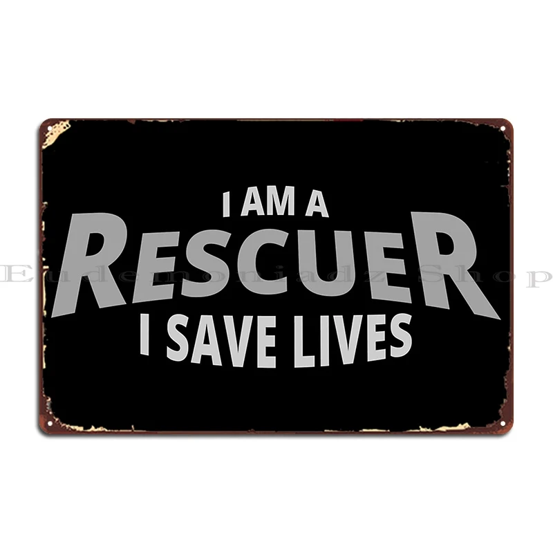 I Am A Rescuer I Save Lives Design 2 Metal Plaque Poster Wall Mural Cinema Vintage Garage Decoration Customized Tin Sign Poster