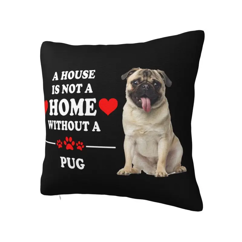 A House Is Not A Home Without Pug Throw Pillow Case Decor Home Kawaii Cushions Cover For Sofa Chair Square Polyester Pillowcase