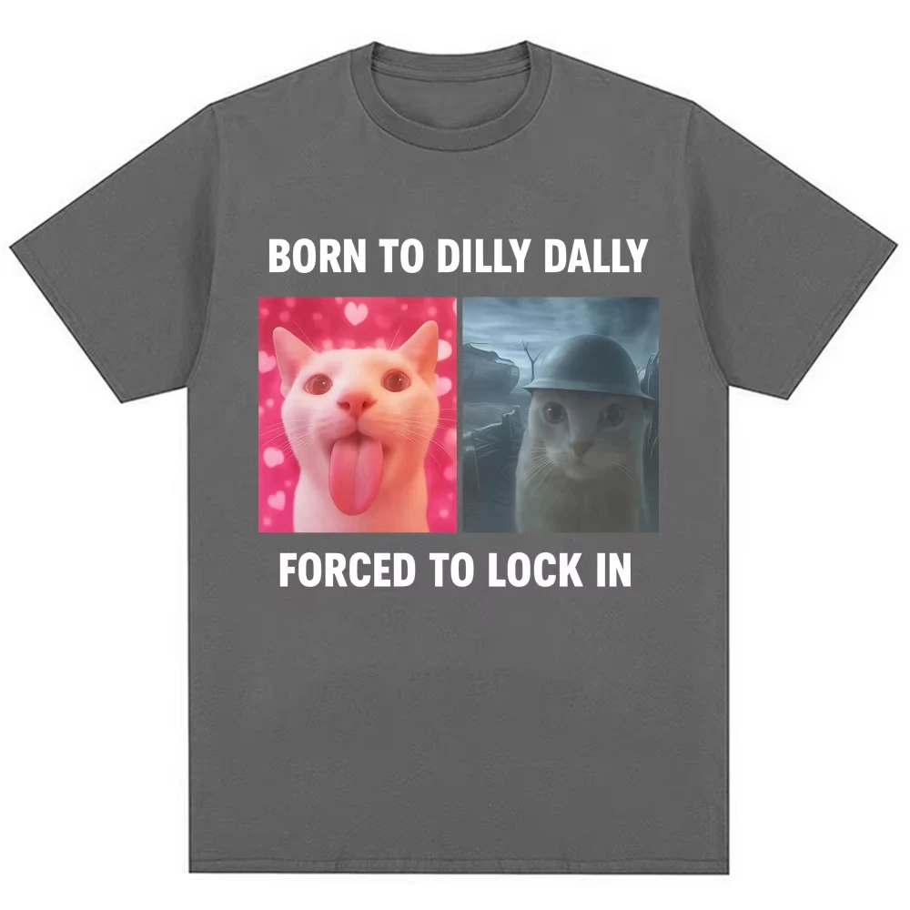 Born To Dilly Dally Forced To Lock in Funny Meme Humor Cat Graphic Fashion T-Shirts Unisex Crew Neck Top T Shirt Men Women