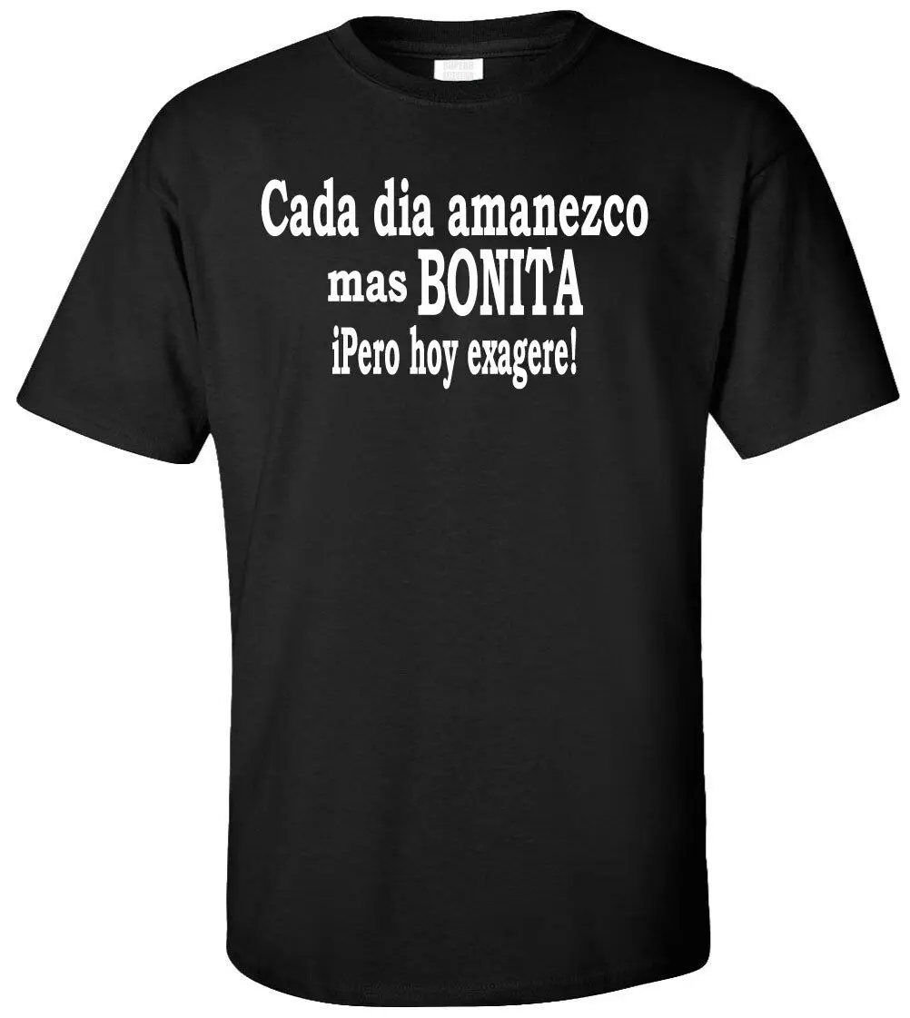 

Cada Dia Amanezco Mas Bonita iPero Hoy Exagere T-shirt -Funny Spanish Hispanic