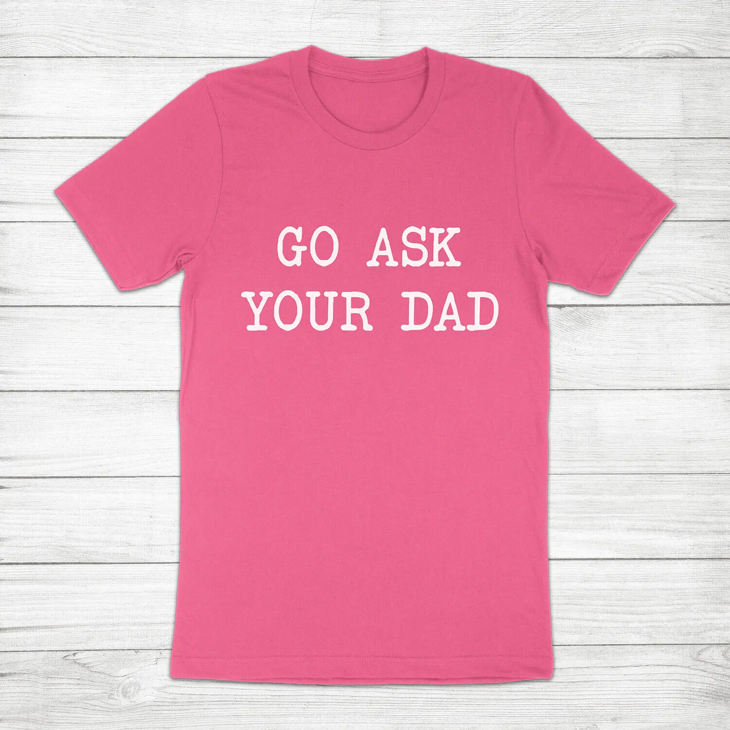 

Go Ask Your Dad Mother's Day Gift Funny Mom Motherhood Mood Unisex Tee T-Shirt