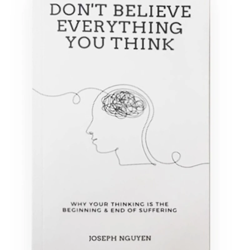 Don't Believe Everything You Think: How To Stop Thinking Overcome Anxiety Self Doubt and Self Destruction