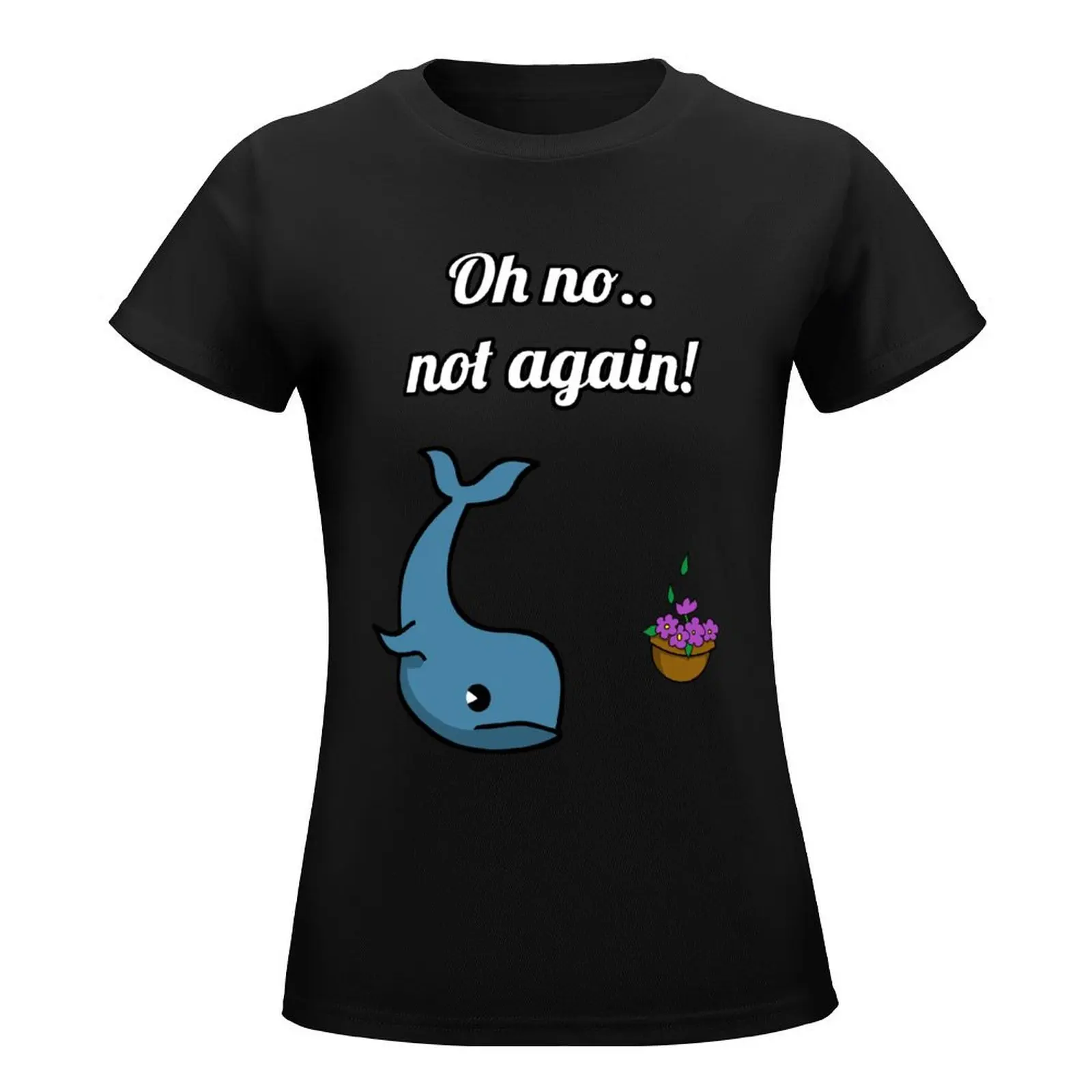 NOT AGAIN! Whale and Bowl of Petunias T-Shirt shirts graphic tees tees new edition t shirts for Women