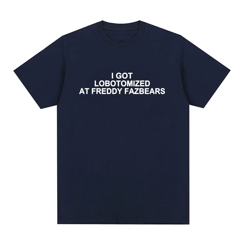 I Got Lobotomized At Freddy Fazbears Funny Meme T-Shirt Personality Letters Printed Saying Tee Shirt Cotton Short Sleeve T Shirt