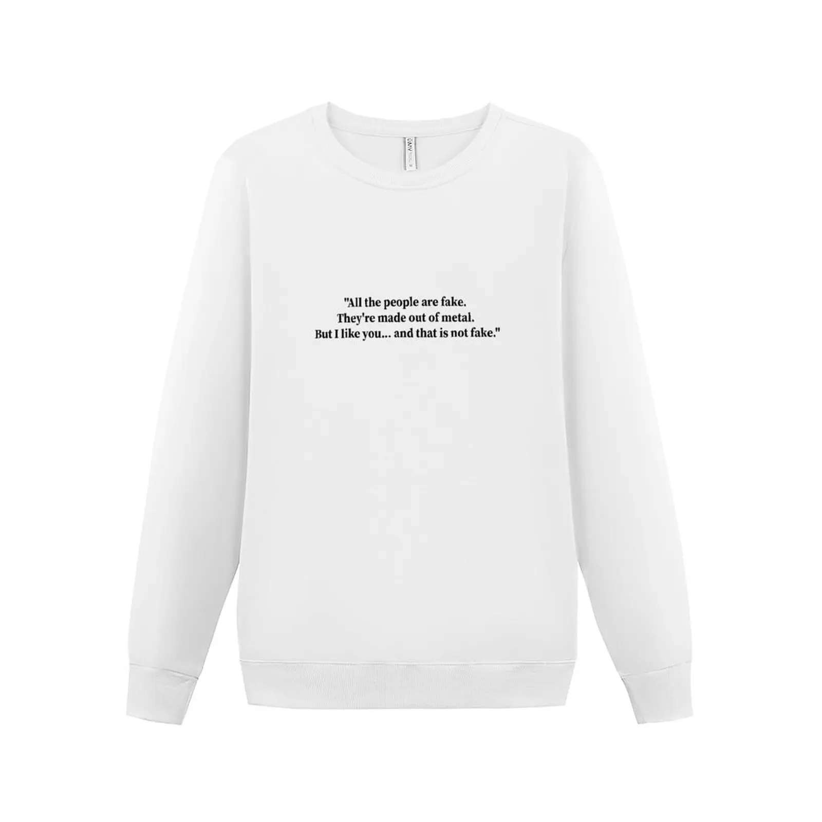 

Wilhelm Young Royals all the people are fake, they're made of metal. but i like you and that is not fake quo Sweatshirt