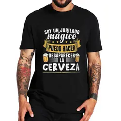 I'm A Retiree I Can Make Beer Disappear T Shirt Spanish Retirement Dad Papa Gift Men Clothing Cotton Casual Unisex T-shirts