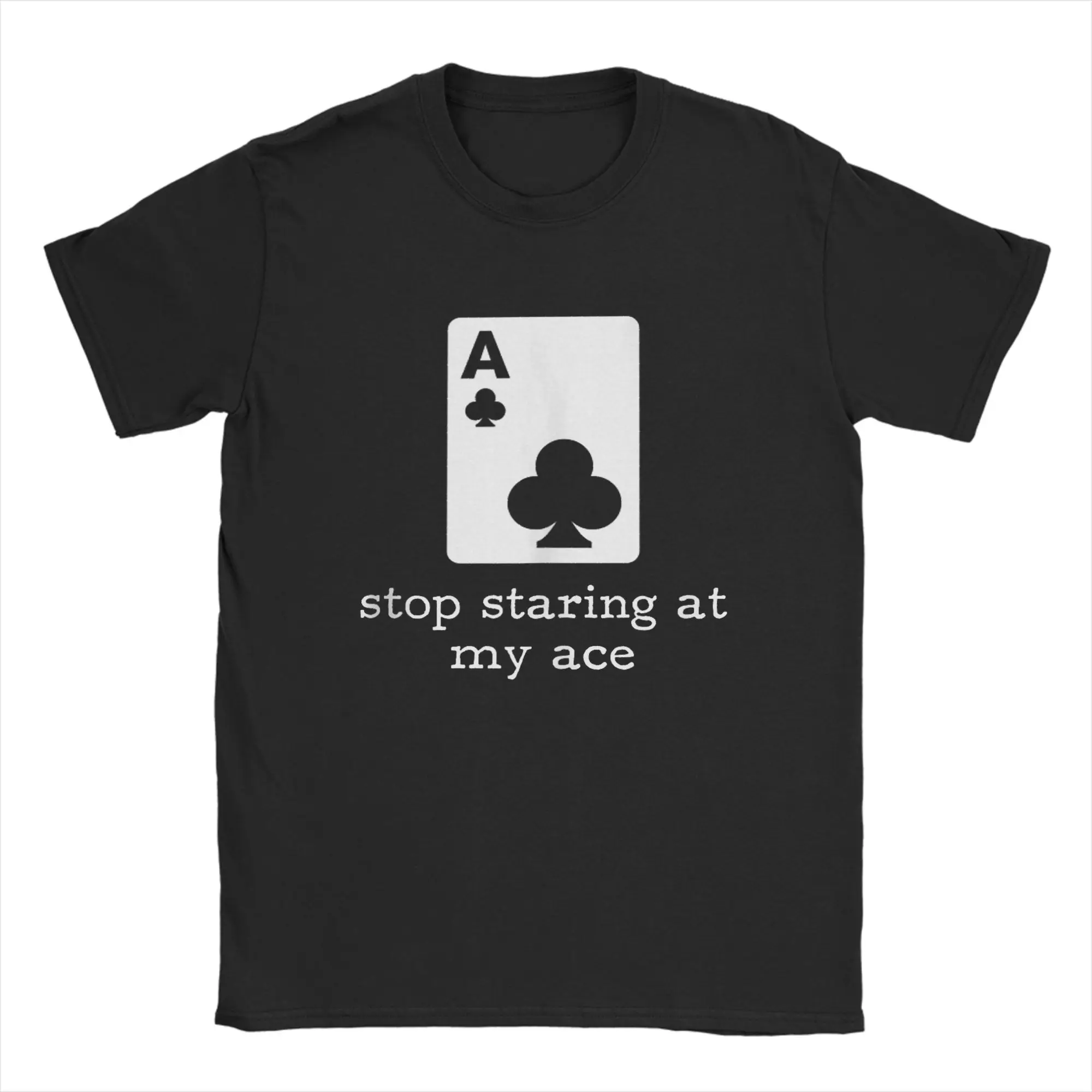 

Men Stop Staring at My Ace Card Funny Poker Player Gambler T Shirt Cotton Clothes Vintage Short Sleeve O Neck Tees 6XL T-Shirt