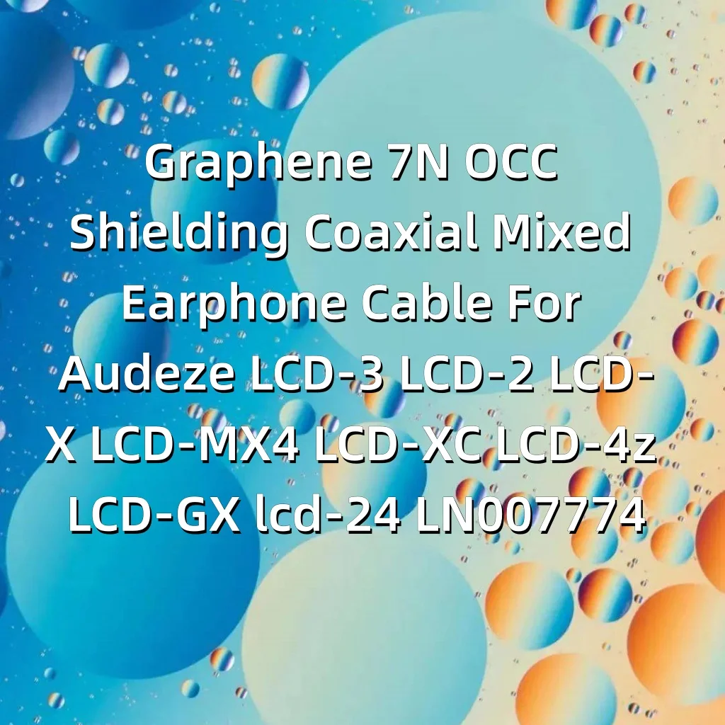 Graphene 7N OCC Shielding Coaxial Mixed Earphone Cable For Audeze LCD-3 LCD-2 LCD-X LCD-MX4 LCD-XC LCD-4z LCD-GX lcd-24 LN007774