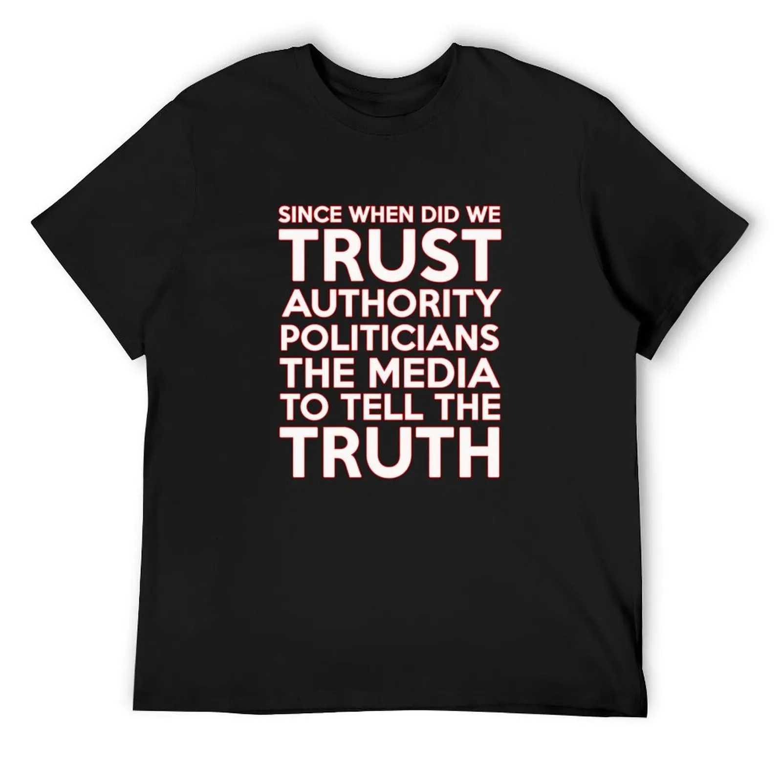 SINCE WHEN DID WE TRUST AUTHORITY POLITICIANS THE MEDIA TO TELL THE TRUTH SHIRTS! T-Shirt sublime sweat t shirts for men graphic